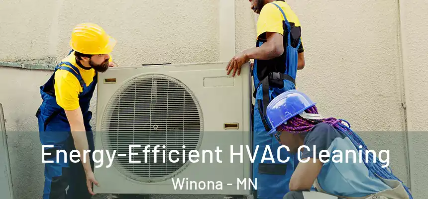  Energy-Efficient HVAC Cleaning Winona - MN