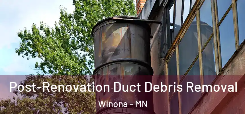  Post-Renovation Duct Debris Removal Winona - MN